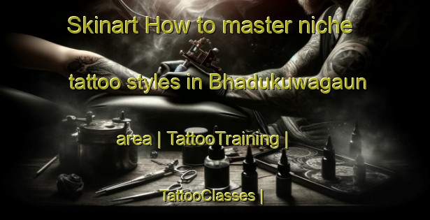 Skinart How to master niche tattoo styles in Bhadukuwagaun area | TattooTraining | TattooClasses | SkinartTraining-Nepal